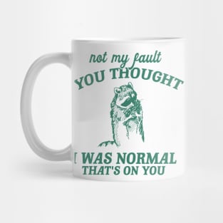 Not My Fault You Thought I Was Normal That's On You, Funny Sarcastic Racoon Hand Drawn Mug